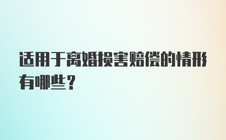 适用于离婚损害赔偿的情形有哪些?