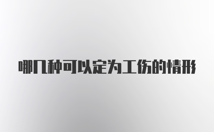 哪几种可以定为工伤的情形