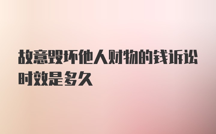 故意毁坏他人财物的钱诉讼时效是多久