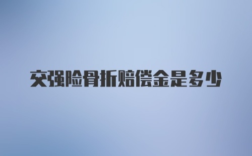 交强险骨折赔偿金是多少