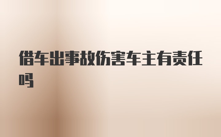 借车出事故伤害车主有责任吗