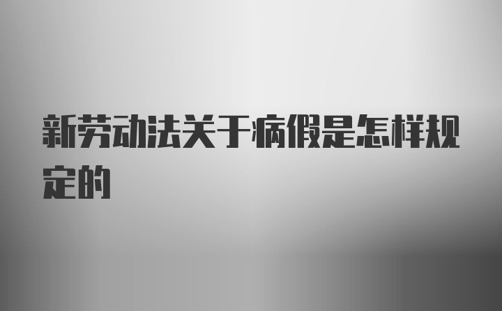 新劳动法关于病假是怎样规定的