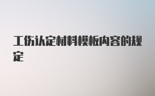 工伤认定材料模板内容的规定