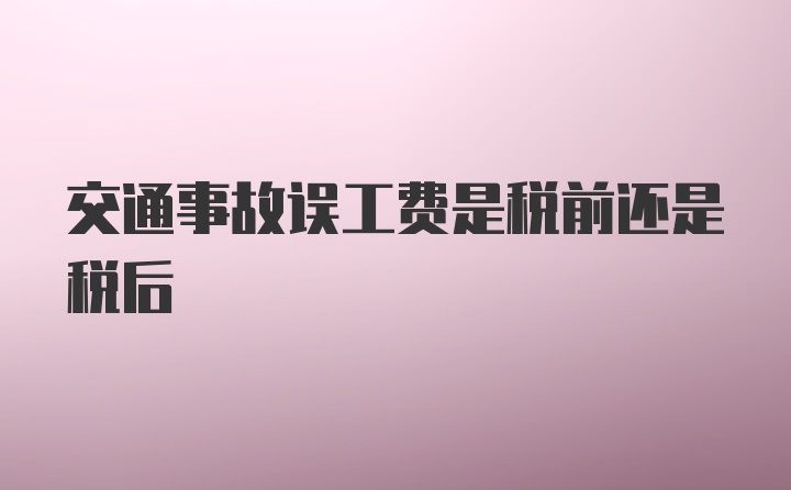 交通事故误工费是税前还是税后