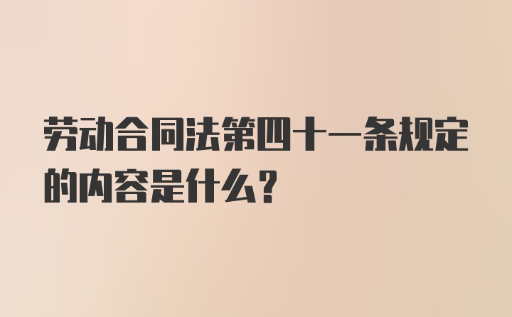 劳动合同法第四十一条规定的内容是什么？