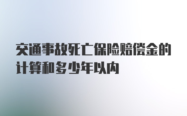 交通事故死亡保险赔偿金的计算和多少年以内