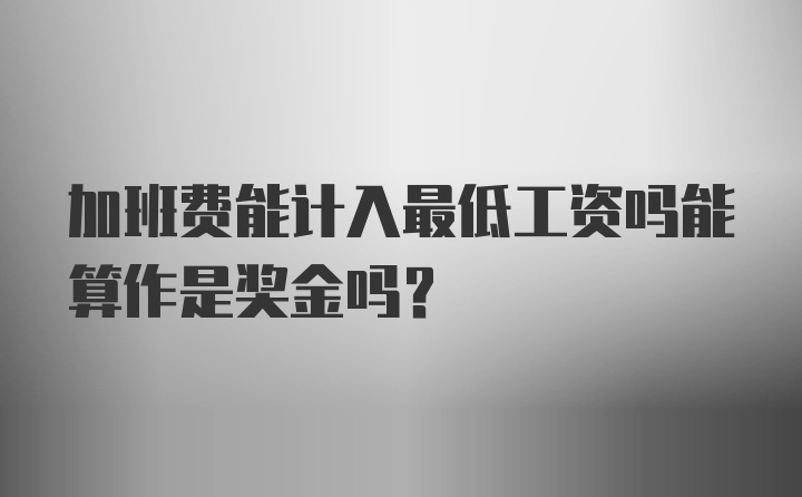 加班费能计入最低工资吗能算作是奖金吗？