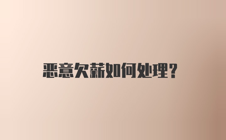 恶意欠薪如何处理?