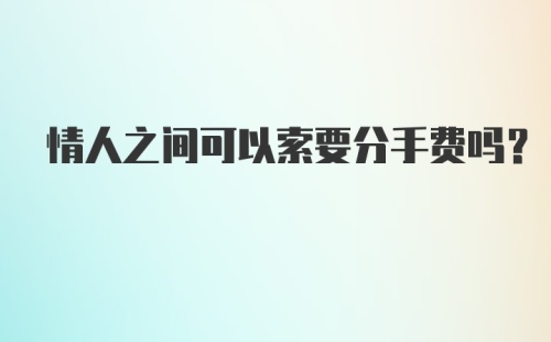 情人之间可以索要分手费吗？