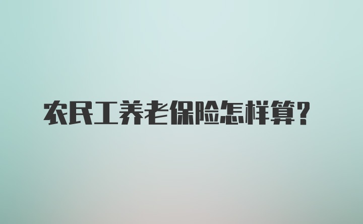 农民工养老保险怎样算？