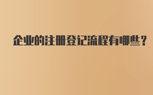 企业的注册登记流程有哪些？