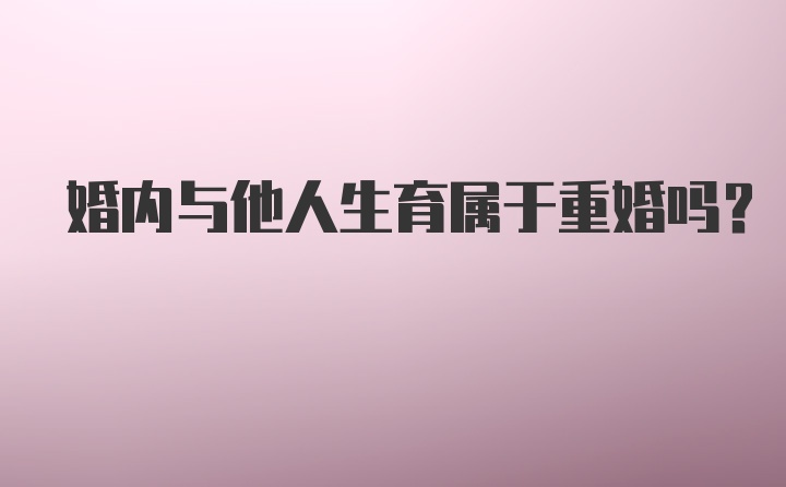 婚内与他人生育属于重婚吗?