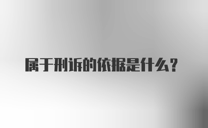 属于刑诉的依据是什么？