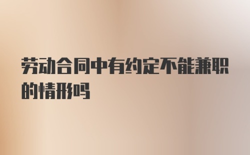 劳动合同中有约定不能兼职的情形吗