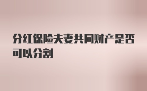 分红保险夫妻共同财产是否可以分割