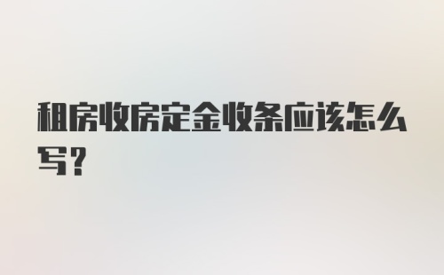 租房收房定金收条应该怎么写？