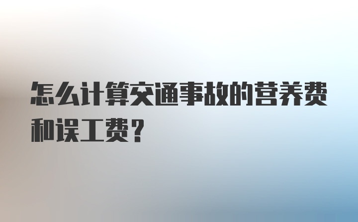 怎么计算交通事故的营养费和误工费？