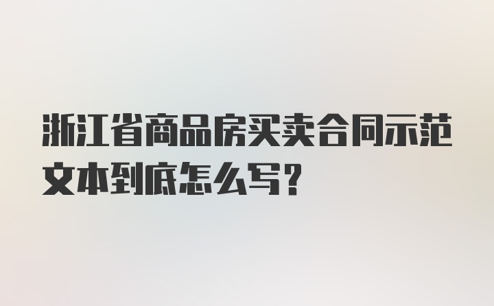 浙江省商品房买卖合同示范文本到底怎么写？