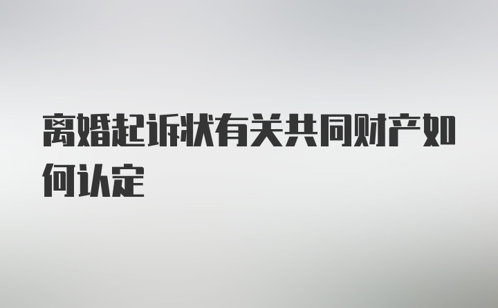 离婚起诉状有关共同财产如何认定