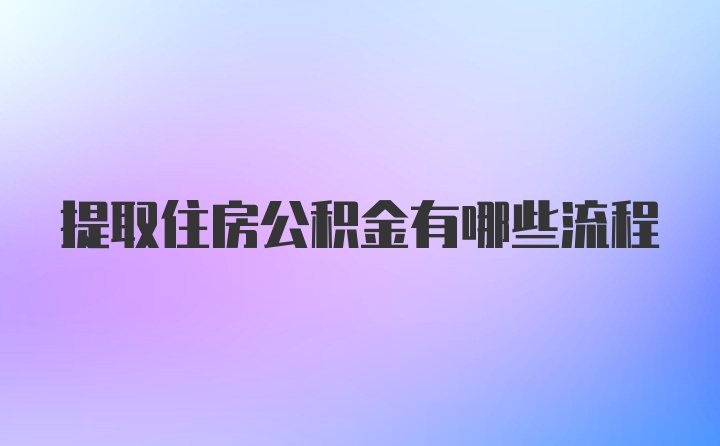 提取住房公积金有哪些流程