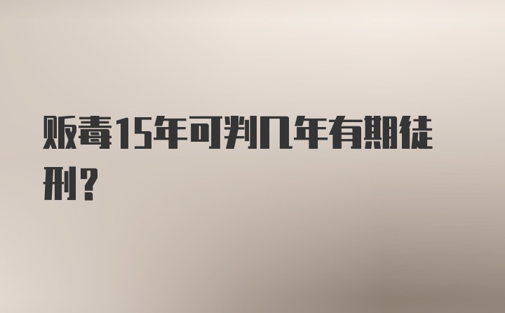 贩毒15年可判几年有期徒刑?