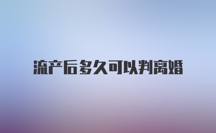 流产后多久可以判离婚