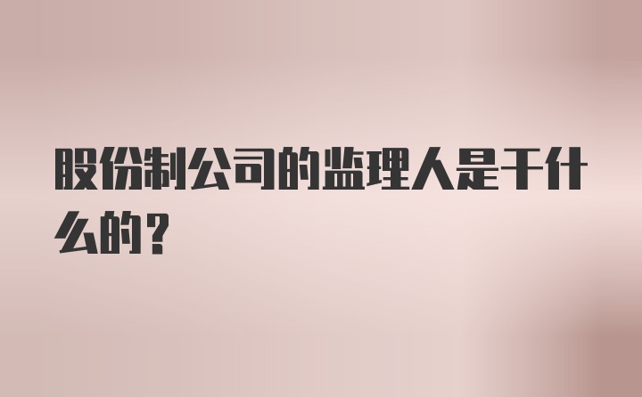 股份制公司的监理人是干什么的?