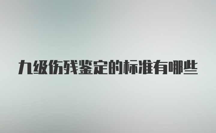 九级伤残鉴定的标准有哪些