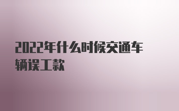 2022年什么时候交通车辆误工款