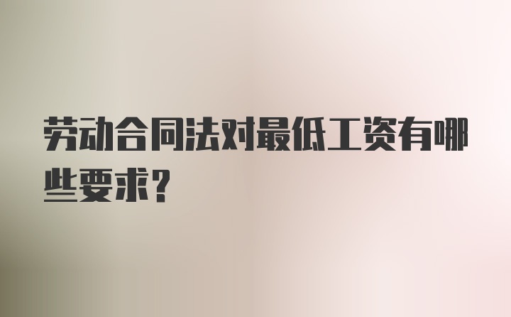 劳动合同法对最低工资有哪些要求？