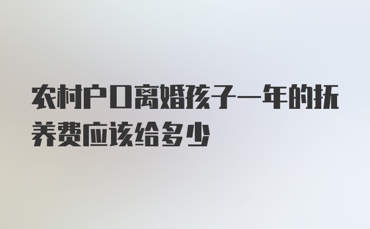 农村户口离婚孩子一年的抚养费应该给多少