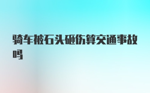 骑车被石头砸伤算交通事故吗