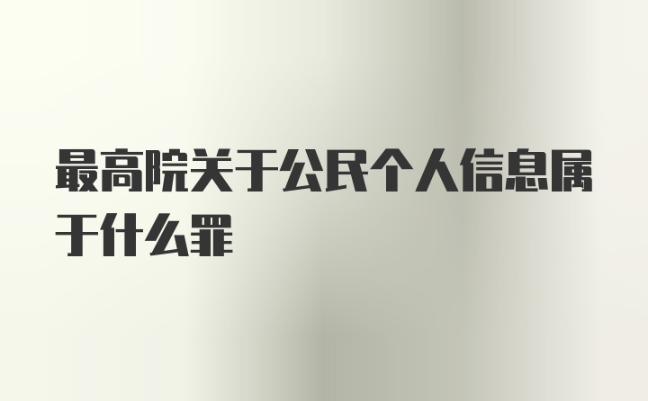 最高院关于公民个人信息属于什么罪