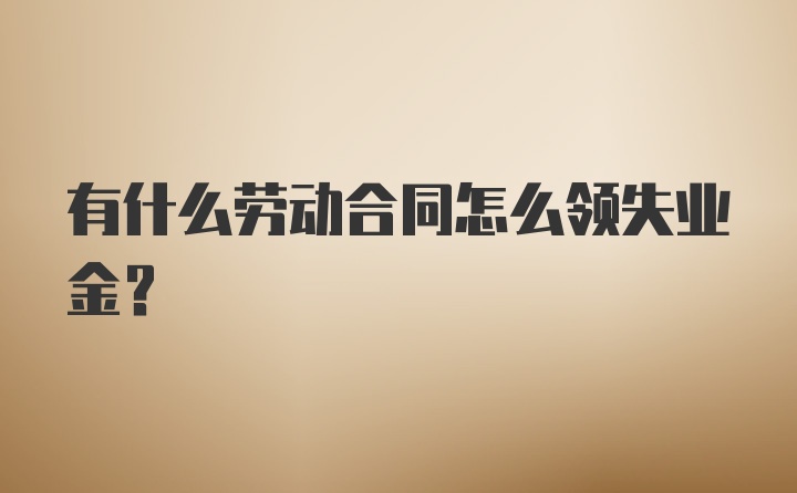 有什么劳动合同怎么领失业金？