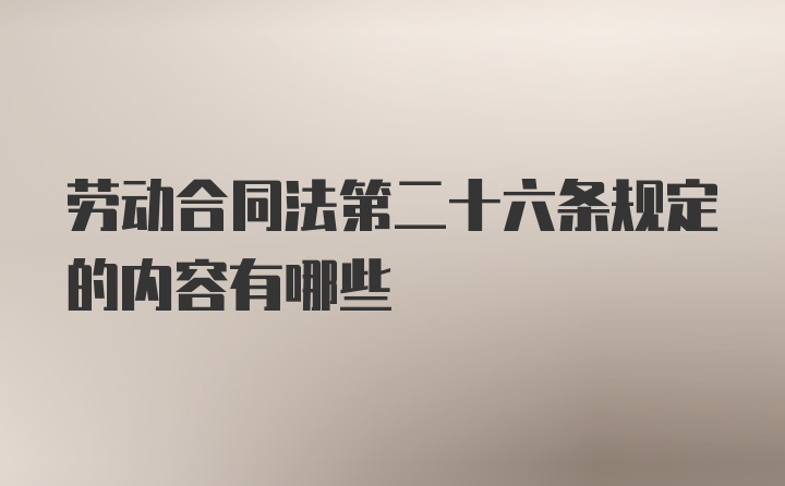 劳动合同法第二十六条规定的内容有哪些