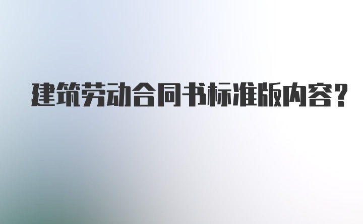 建筑劳动合同书标准版内容？