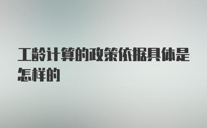 工龄计算的政策依据具体是怎样的