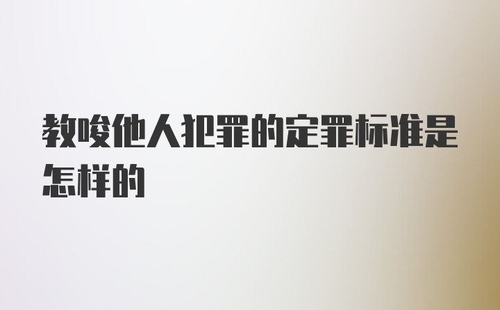 教唆他人犯罪的定罪标准是怎样的