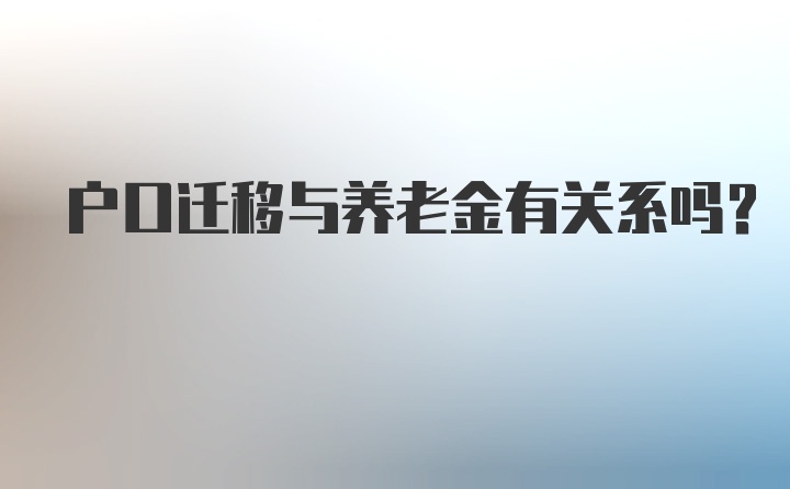 户口迁移与养老金有关系吗?