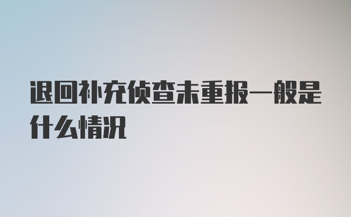 退回补充侦查未重报一般是什么情况