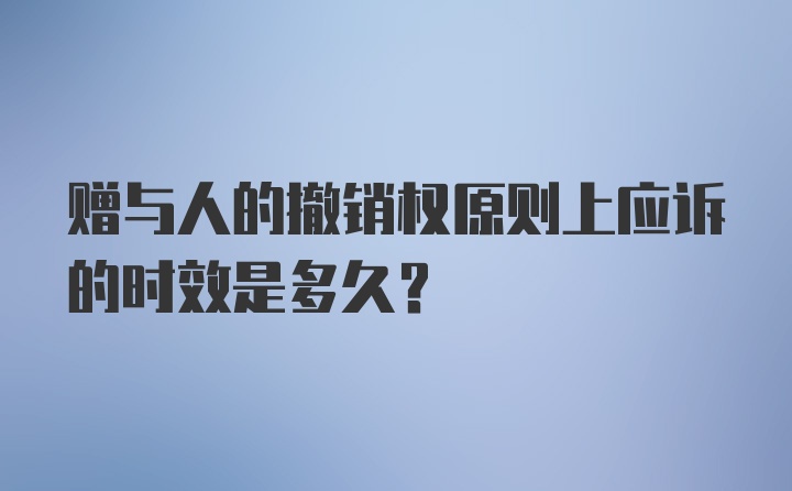 赠与人的撤销权原则上应诉的时效是多久？