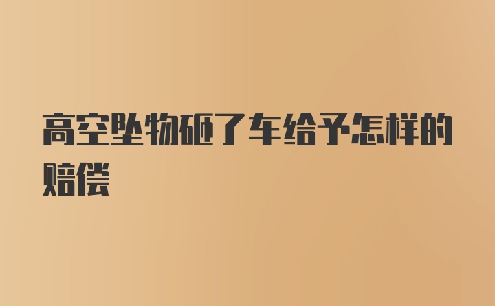 高空坠物砸了车给予怎样的赔偿