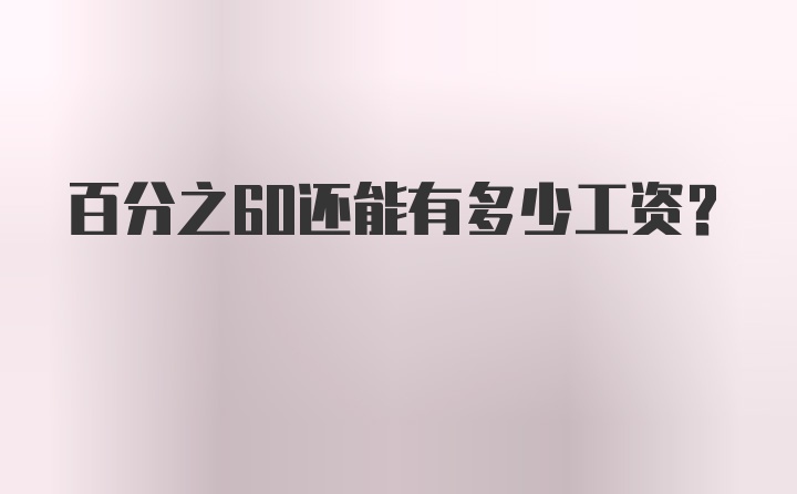 百分之60还能有多少工资？