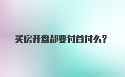 买房开盘都要付首付么？