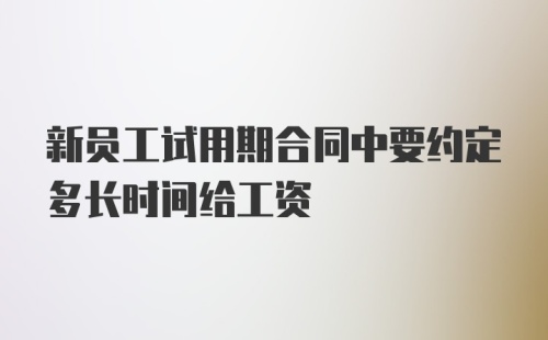 新员工试用期合同中要约定多长时间给工资