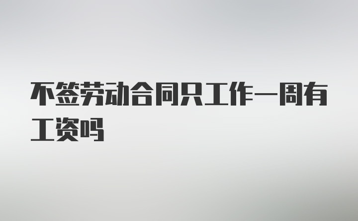 不签劳动合同只工作一周有工资吗