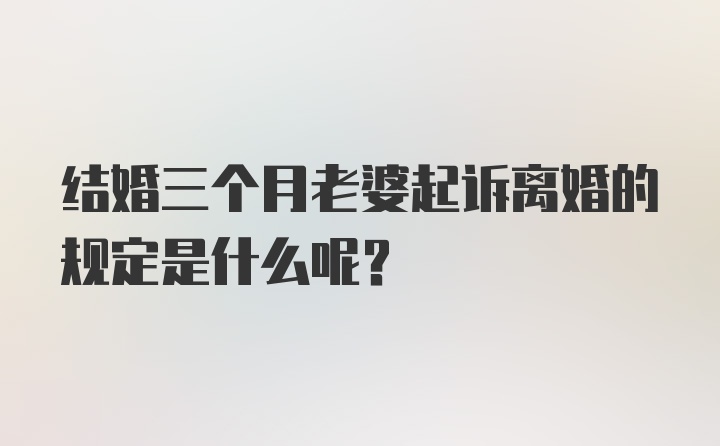 结婚三个月老婆起诉离婚的规定是什么呢?