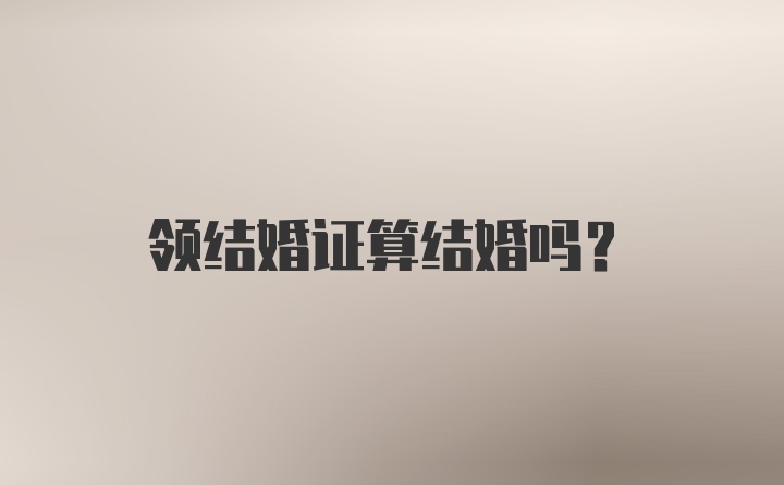 领结婚证算结婚吗？