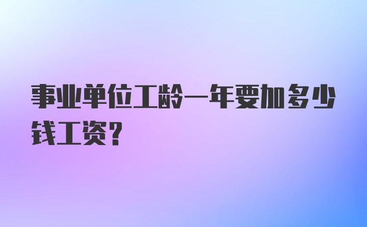 事业单位工龄一年要加多少钱工资？