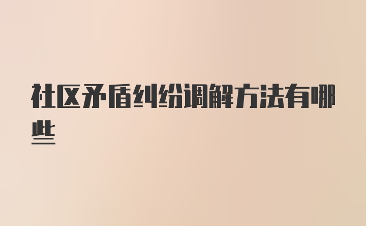 社区矛盾纠纷调解方法有哪些